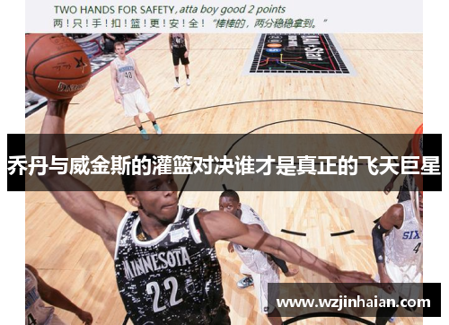 乔丹与威金斯的灌篮对决谁才是真正的飞天巨星