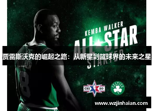 贾雷斯沃克的崛起之路：从新星到篮球界的未来之星